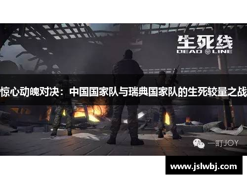 惊心动魄对决：中国国家队与瑞典国家队的生死较量之战